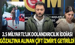 Dolandırıcılık iddiasıyla yakalanan holding sahibi çift İzmir'e getirildi
