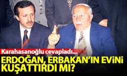 Erdoğan, Erbakan'ın evini kuşattırdı mı? Karahasanoğlu cevapladı...
