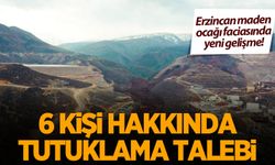 Erzincan maden faciasında yeni gelişme! 8 şüpheliden 6'sı hakkında tutuklama talebi