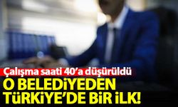 O belediyeden Türkiye'de bir ilk: Çalışma saati 40'a düşürüldü