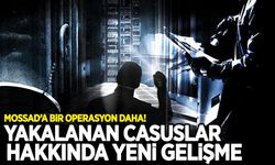MOSSAD'a bir operasyon daha! Yakalanan casuslar hakkında yeni gelişme
