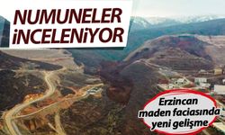 Erzincan'daki maden faciasında yeni gelişme: Numuneler inceleniyor