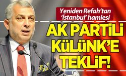 Yeniden Refah'tan 'İstanbul' hamlesi! AK Partili Külünk'e teklif götürüldü
