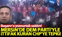 Mersin'de DEM Parti'yle ittifak kuran CHP'ye tepki! Başarır'a yumurtalı saldırı...