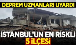 Deprem uzmanlarından uyarı: İstanbul'un en riskli 5 ilçesi