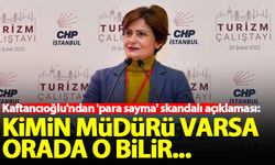 Kaftancıoğlu'ndan 'para sayma' skandalı açıklaması: Kimin müdürü varsa orada o bilir...