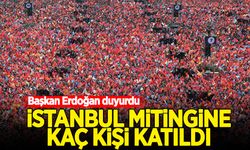 Başkan Erdoğan açıkladı: Büyük İstanbul Mitingi'ne kaç kişi katıldı?