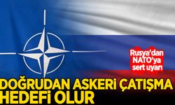 Rusya'dan NATO'ya sert uyarı: Doğrudan askeri çatışma hedefi olur