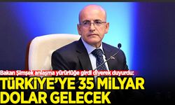 Bakan Şimşek anlaşma yürürlüğe girdi diyerek duyurdu: Türkiye'ye 35 milyar dolar gelecek