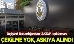Dışişleri Bakanlığından AKKA anlaşması açıklaması: Çekilme yok, askıya alındı