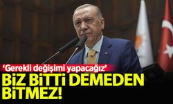 Erdoğan: Gerekli değişimi yapacağız, biz bitti demeden bitmez!