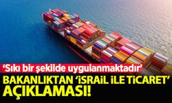 Ticaret Bakanlığı'ndan 'İsrail ile ticaret' açıklaması