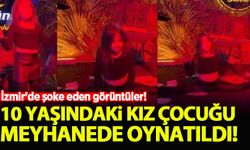İzmir'de 10 yaşındaki kız çocuğu meyhanede oynatıldı