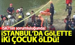 Başakşehir'de 2 çocuğun boğularak öldüğü gölet İSKİ'nin sorumluluk alanında çıktı