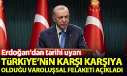 Erdoğan, Türkiye'nin karşı karşıya kaldığı varoluşsal felaketi açıkladı