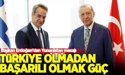 Erdoğan'dan Yunanistan'a mesaj: Türkiye olmadan başarılı olmak güç!