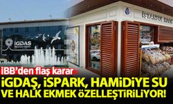 İBB, İGDAŞ, İspark, Hamidiye Su ve Halk Ekmek'i özelleştirmeye hazırlanıyor!