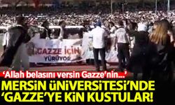 Mersin Üniversitesi'nde 'Gazze'ye kin kustular: Allah belasını versin Gazze'nin...