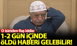 'FETÖ elebaşı Fetullah Gülen'in 'öldü' haberi 1-2 gün içinde gelebilir'