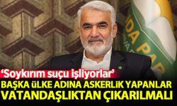 Yapıcıoğlu: Başka ülke adına askerlik yapanlar, vatandaşlıktan atılmalı