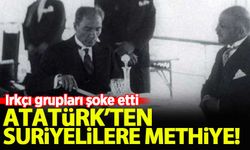 Atatürk'ten Suriyelilere methiye: Zeki, modern ve nazik insanlar