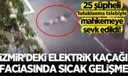 İzmir'deki elektrik kaçağı faciasında sıcak gelişme!