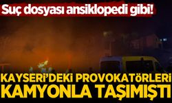 Kayseri'deki provokatörleri kamyonla taşıyan sanık suç makinesi çıktı