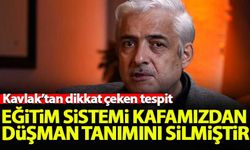 Ahmet Kavlak: Eğitim sistemi bizim kafamızdan düşman tanımını silmiştir