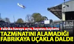 Tazminatını alamadığı fabrikaya uçakla daldı