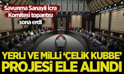 Savunma Sanayii İcra Komitesi toplantısında 'Çelik Kubbe Projesi' gündemi