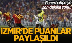 İzmir'de puanlar paylaşıldı: Fenerbahçe'ye son dakika şoku!