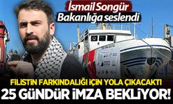 İsmail Songür, Bakanlığa seslendi! Filistin farkındalığı için sefer yapan gemi 25 gündür o imzayı bekliyor