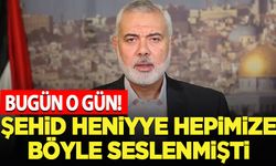 Bugün o gün! Şehid Heniyye hepimize böyle seslenmişti