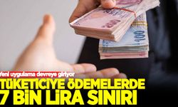 Yeni uygulama devreye giriyor: Tüketiciye ödemelerde 7 bin lira sınırı