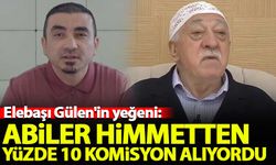 Elebaşı Gülen'in yeğeni: Abiler himmetten yüzde 10 komisyon alıyordu