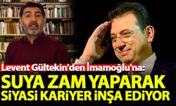 Levent Gültekin'den İmamoğlu'na: Suya zam yaparak siyasi kariyer inşa ediyor