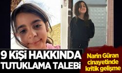 Narin Güran cinayetinde gelişme! 9 kişi hakkında tutuklanma istemi