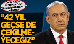 Gazze kasabı Netanyahu: Philadelphi Koridoru'ndan 42 yıl da geçse çekilmeyeceğiz