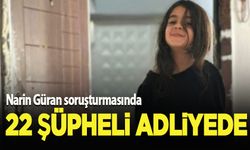 Narin Güran'ın ölümüyle ilgili gözaltına alınan 22 şüpheli adliyede