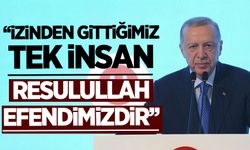 'İzinden gittiğimiz tek insan Resulullah Efendimizdir'