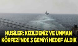 Husiler: Kızıldeniz ve Umman Denizi'nde 3 gemiyi hedef aldık