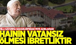 MSB'den Gülen açıklaması: Hainin vatansız ölmesi ibretliktir