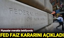 Fed faiz kararını açıkladı: Beklenilen oldu...