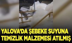 Yalova'da şebeke suyuna temizlik malzemesi atılmış