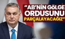 'AB'nin gölge ordusunu parçalayacağız'