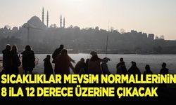 Sıcaklıklar mevsim normallerinin 8 ila 12 derece üzerine çıkacak