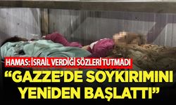 Hamas: İsrail verdiği sözlere uymadı ve Gazze'de soykırımını yeniden başlattı