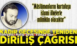 Şevki Yılmaz’dan Kadir Gecesi'nde yeniden diriliş çağrısı!