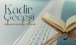Kadir Gecesinde Hz. Peygamberin okuyun dediği Kadir Gecesi duâ'sı