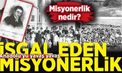 Misyonerler Anadolu’yu nasıl kuşattı?
